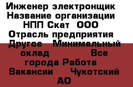 Инженер-электронщик › Название организации ­ НПП Скат, ООО › Отрасль предприятия ­ Другое › Минимальный оклад ­ 25 000 - Все города Работа » Вакансии   . Чукотский АО